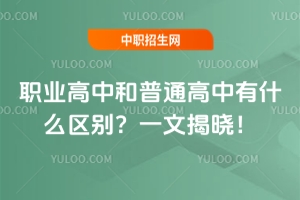 職業高中和普通高中有什么區別?一文揭曉!