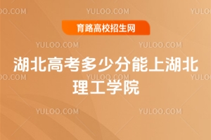 2025年湖北高考多少分能上湖北理工學院？報考攻略及分數線分析