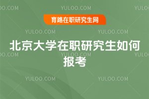 北京大學在職研究生如何報考