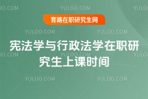 憲法學(xué)與行政法學(xué)在職研究生上課時(shí)間