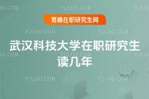 武漢科技大學在職研究生讀幾年