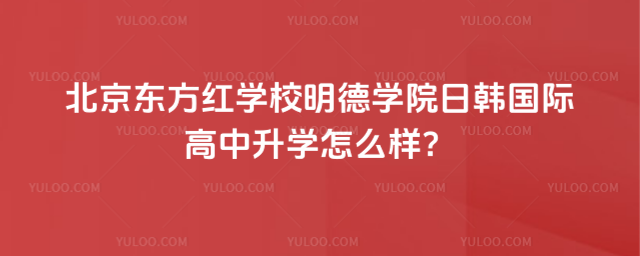 北京東方紅學校明德學院日韓國際高中升學怎么樣