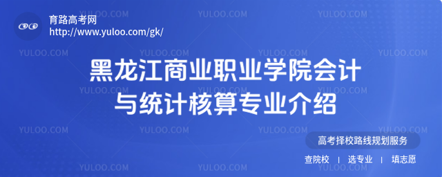 黑龍江商業職業學院會計與統計核算專業介紹