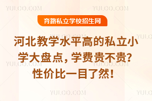 2026年河北教學水平高的私立小學大盤點,學費貴不貴?性價比一目了然!