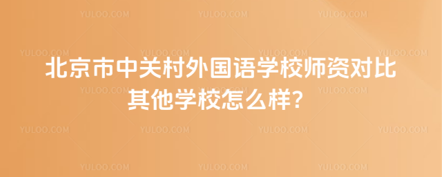 北京市中關村外國語學校師資對比其他學校怎么樣?