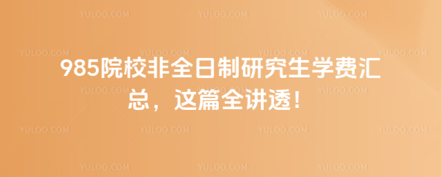 985院校非全日制研究生學費匯總,這篇全講透!