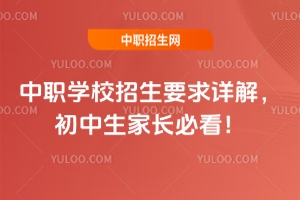 2025年中職學校招生要求詳解,初中生家長必看!