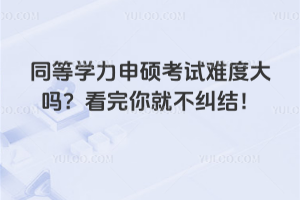 同等學力申碩考試難度大嗎?看完你就不糾結!