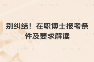 別糾結!在職博士報考條件及要求解讀