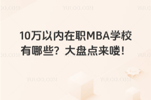 10萬(wàn)以內(nèi)在職MBA學(xué)校有哪些?大盤(pán)點(diǎn)來(lái)嘍!