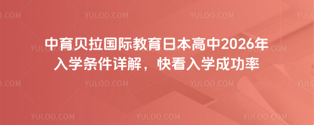中育貝拉國際教育日本高中2026年入學條件詳解,快看入學成功率