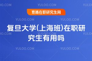 復旦大學(上海班)在職研究生有用嗎