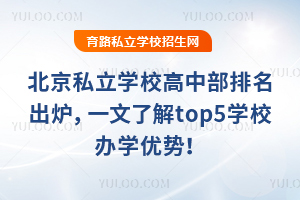 北京私立學校高中部排名出爐,一文了解top5學校辦學優勢!