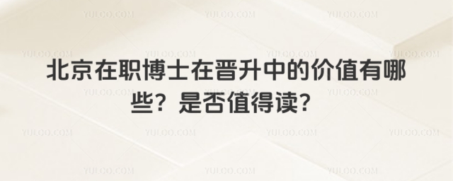 北京在職博士在晉升中的價(jià)值有哪些