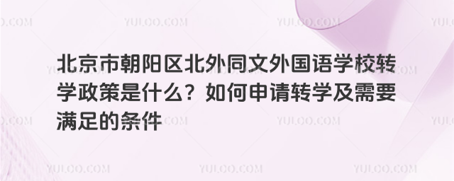 北京市朝陽區(qū)北外同文外國語學(xué)校轉(zhuǎn)學(xué)政策是什么?如何申請轉(zhuǎn)學(xué)及需要滿足的條件