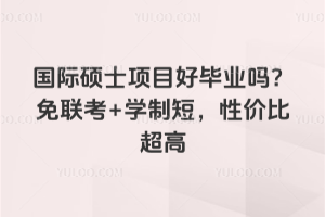 國際碩士項目好畢業嗎?免聯考+學制短,性價比超高