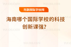 海南哪個國際學校的科技創新課強?